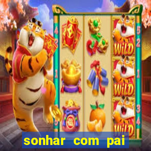 sonhar com pai falecido jogo do bicho